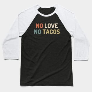 no love no tacos Baseball T-Shirt